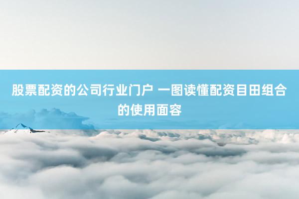 股票配资的公司行业门户 一图读懂配资目田组合的使用面容