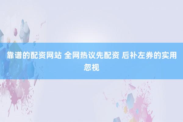 靠谱的配资网站 全网热议先配资 后补左券的实用忽视